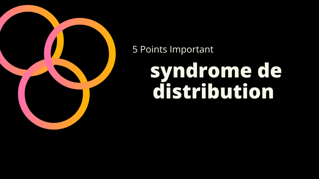 syndrome de distribution | 5 Points Important