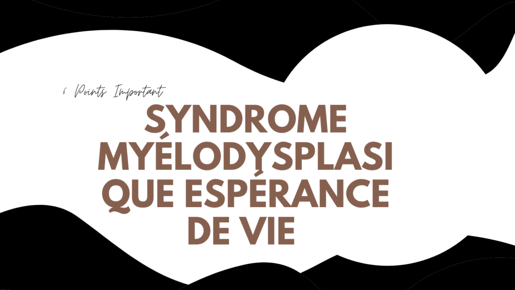 syndrome myélodysplasique espérance de vie | 6 Points Important